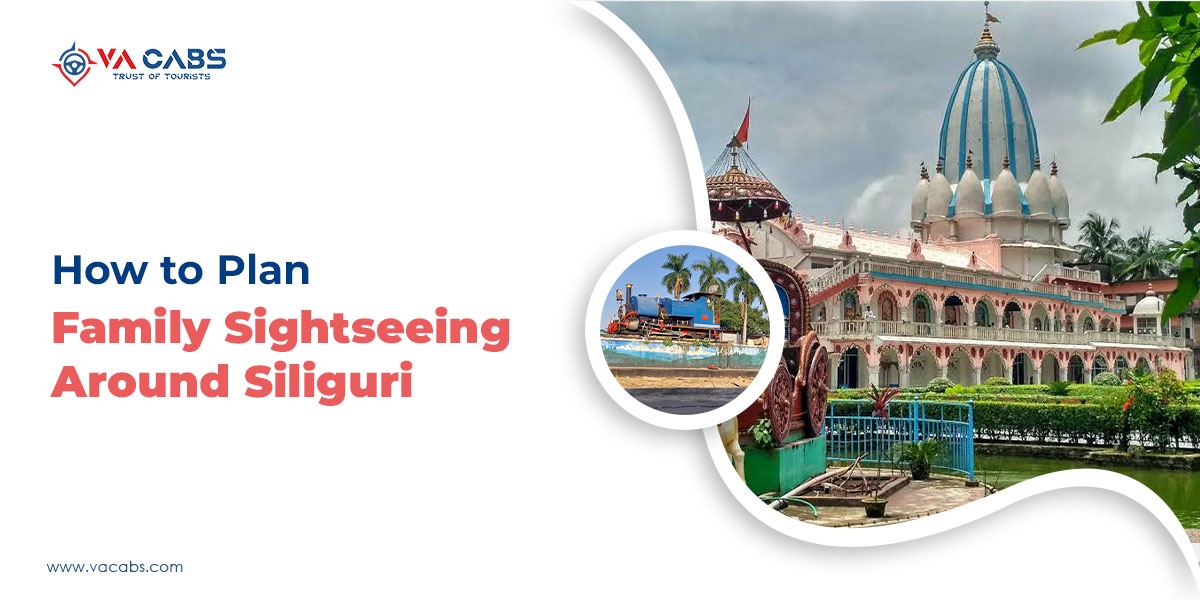 How to Plan Family Sightseeing Around Siliguri?