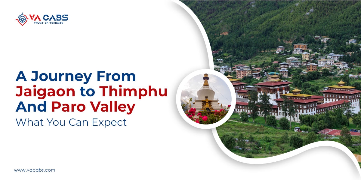 A Journey from Jaigaon to Thimphu and Paro Valley: What You Can Expect