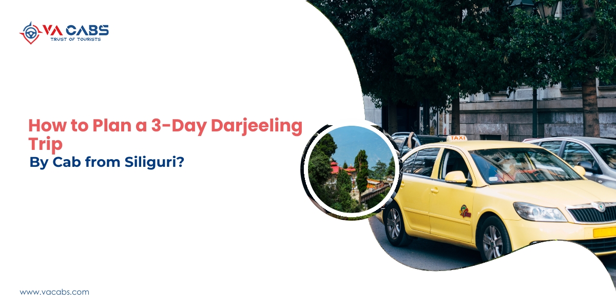 How to Plan a 3-Day Darjeeling Trip by Cab from Siliguri?