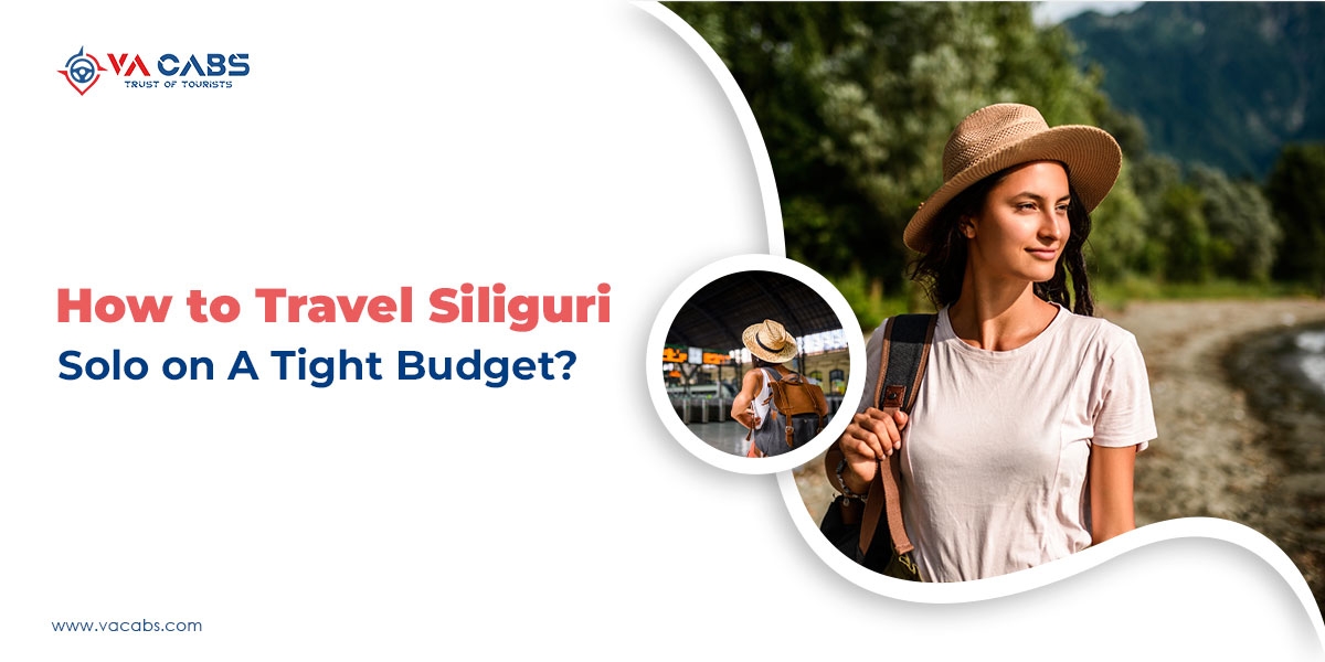 How To Travel to Siliguri Solo on a Tight Budget?
