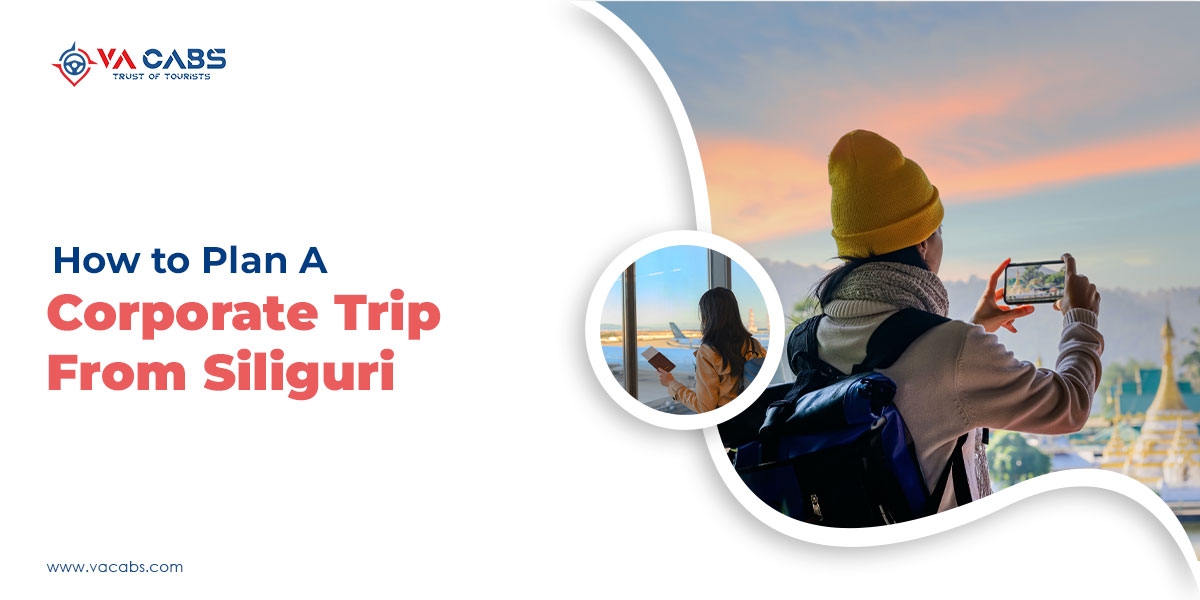 How To Plan a Corporate Trip From Siliguri?