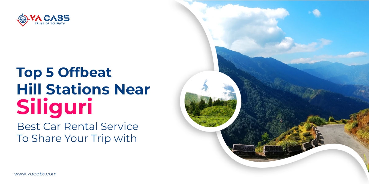 Top 5 Offbeat Hill Stations Near Siliguri: Best Car Rental Service to Share Your Trip with